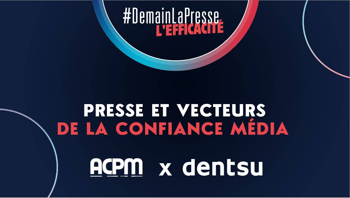 #DemainLaPresse L'Efficacité : Presse & vecteurs de la Confiance Média ACPM x Dentsu